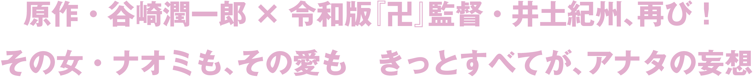 原作・谷崎潤一郎×令和版『卍』監督・井土紀州、再び！その女・ナオミも、その愛も　きっとすべてが、アナタの妄想
